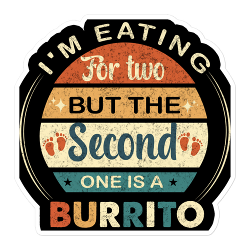 I'm Eating For Two But The Second One Is A Burrito Bubble-free stickers