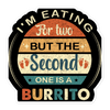 I'm Eating For Two But The Second One Is A Burrito Bubble-free stickers