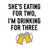 She Is Eating For Two, I'm Drinking For Three Bubble-free stickers