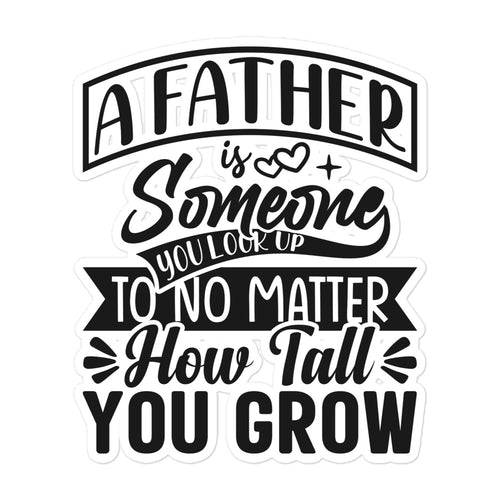 A Father Is Someone You Look Up To No Matter How Tall You Grow Bubble-free stickers