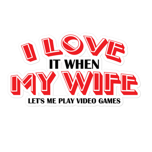 I Love It When My Wife Lets Me Play Video Games Bubble-free stickers