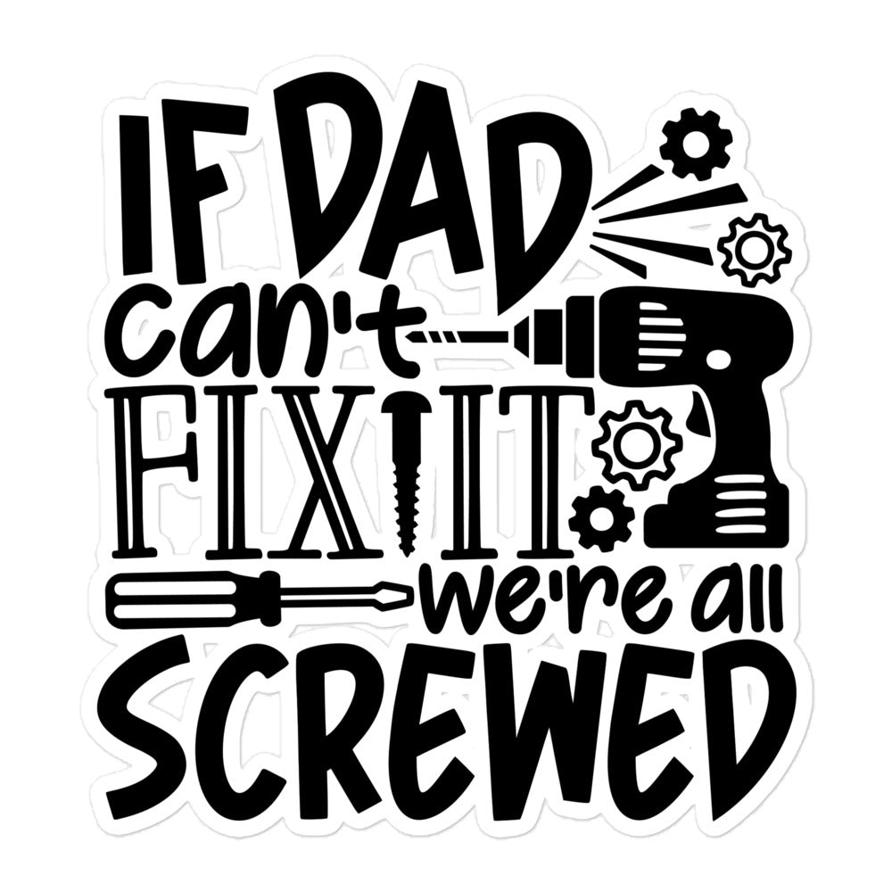 If Dad Cant Fix It We're All Screwed Bubble-free stickers