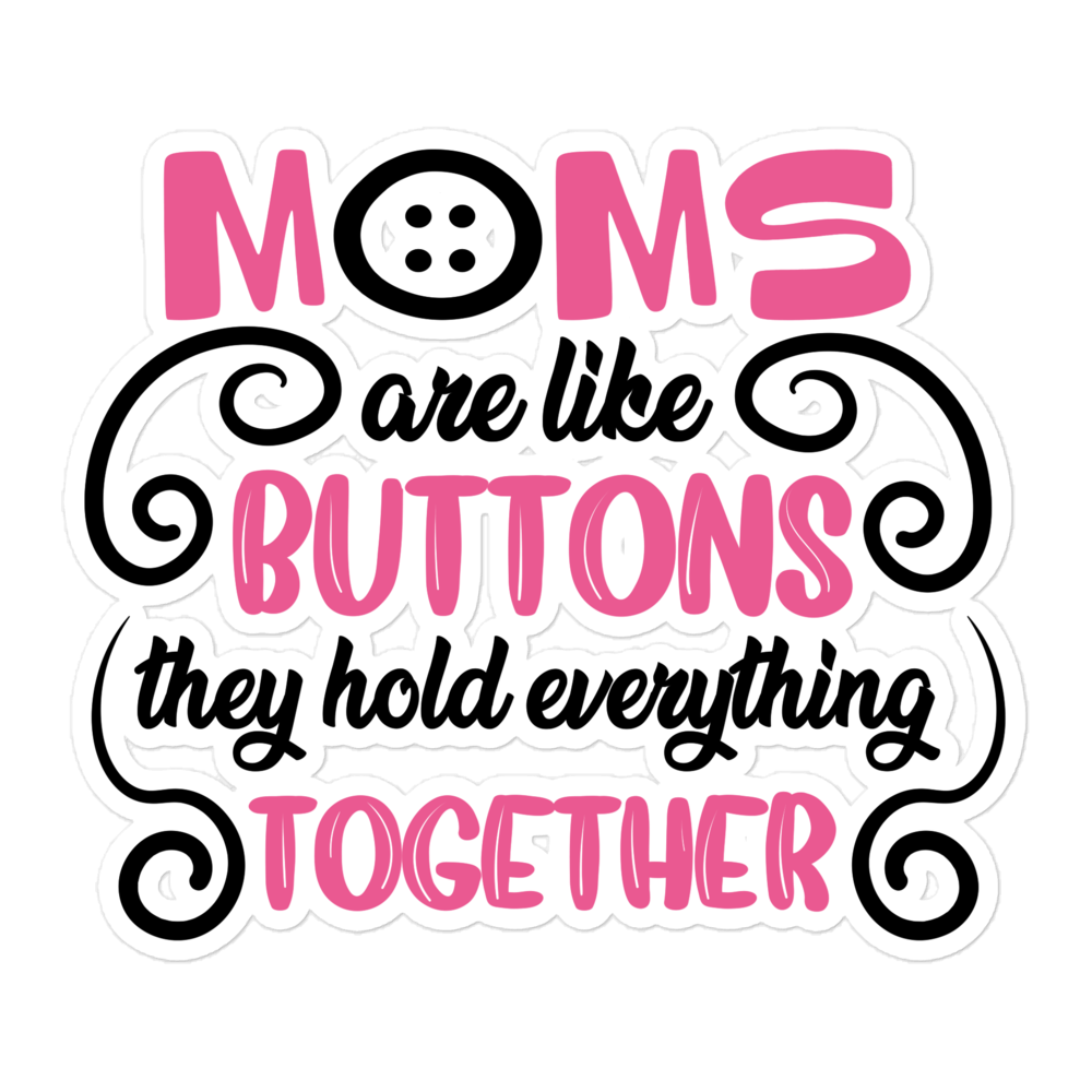 Moms Are Like Buttons They Hold Everything Together Bubble-free stickers