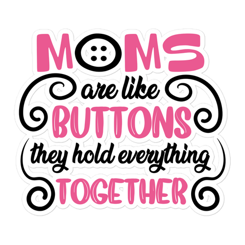 Moms Are Like Buttons They Hold Everything Together Bubble-free stickers