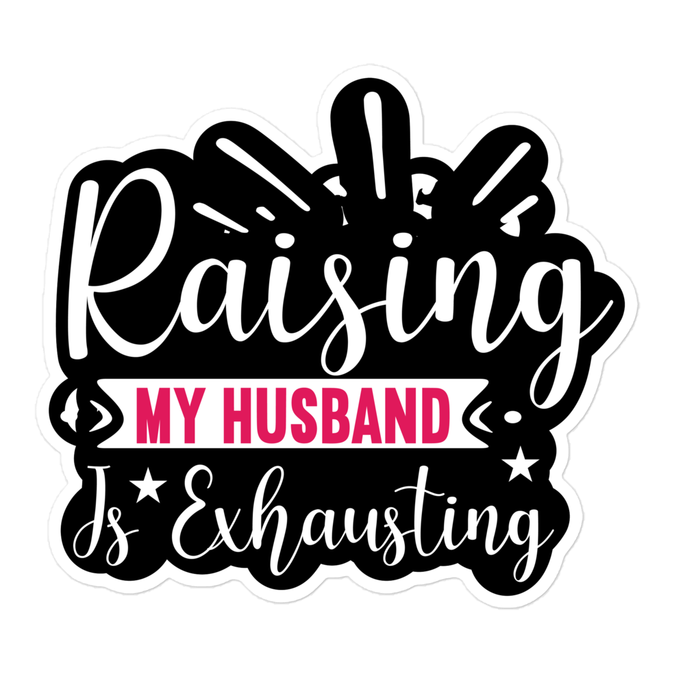 Raising My Husband Is Exhausting Bubble-free stickers