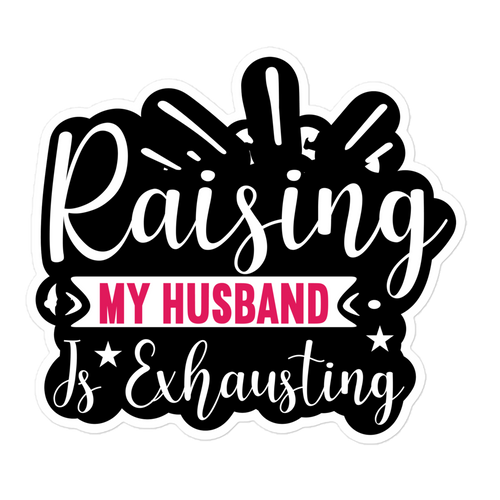 Raising My Husband Is Exhausting Bubble-free stickers