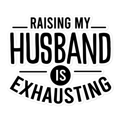 Raising My Husband Is Exhausting Bubble-free stickers