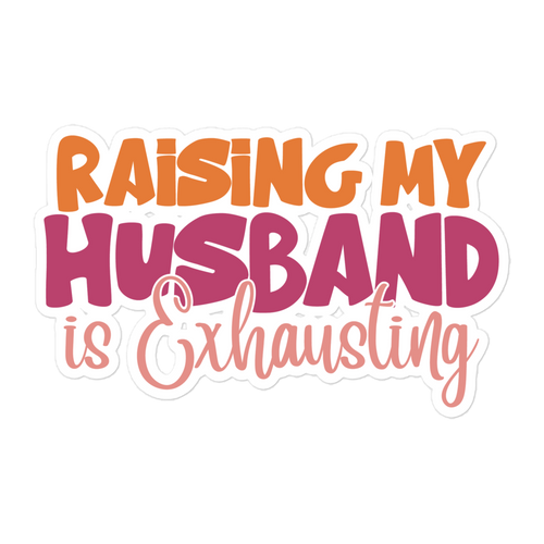 Raising My Husband Is Exhausting Bubble-free stickers