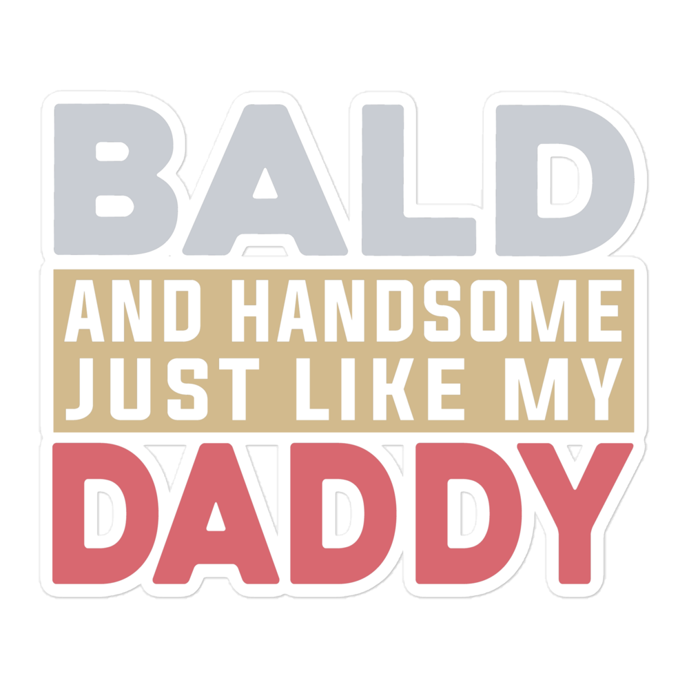 Bald And Handsome Just Like My Daddy Bubble-free stickers