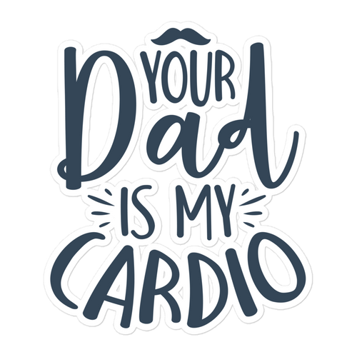 Your Dad Is My Cardio Bubble-free stickers