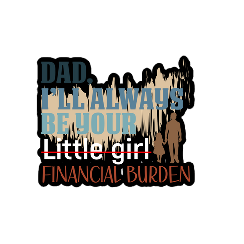 Dad I will Always Be Your Little Girl Financial Burden Bubble-free stickers