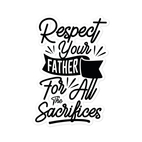 Respect Your Father For All The Sacrifices Bubble-free stickers