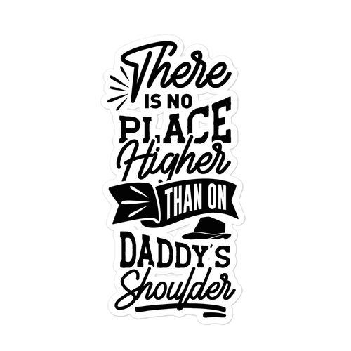 There Is No Place Higher Than On Daddy's Shoulders Bubble-free stickers