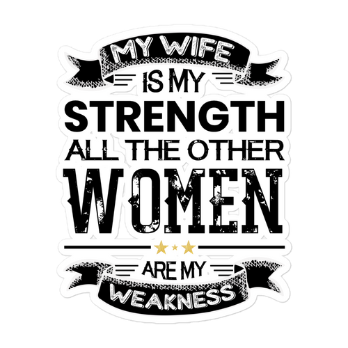 My Wife Is My Strength All The Other Women Are My Weakness Bubble-free stickers