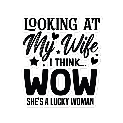 Looking At My Wife I Think Wow She's A Lucky Woman Bubble-free stickers