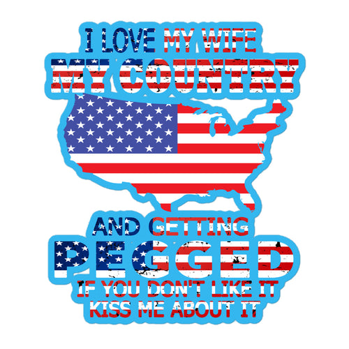 I Love My Wife My Country And Getting Pegged If You Don't Like It Kiss Me About It Bubble-free stickers