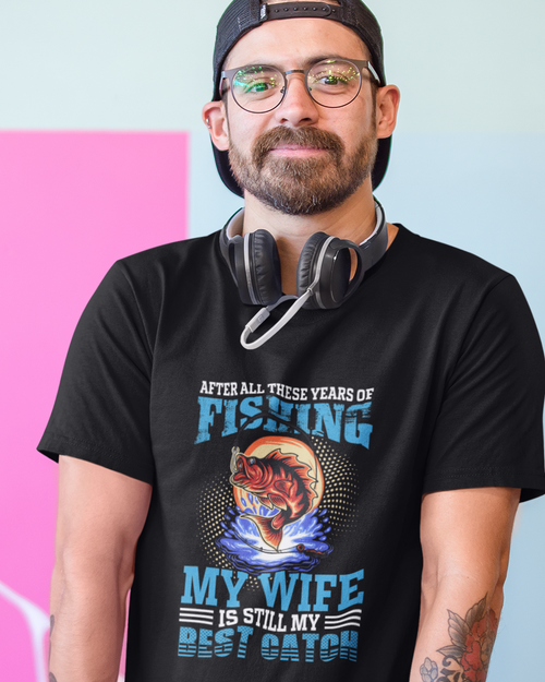 After All These Years Of Fishing, My Wife Is Still My Best Catch Unisex t-shirt