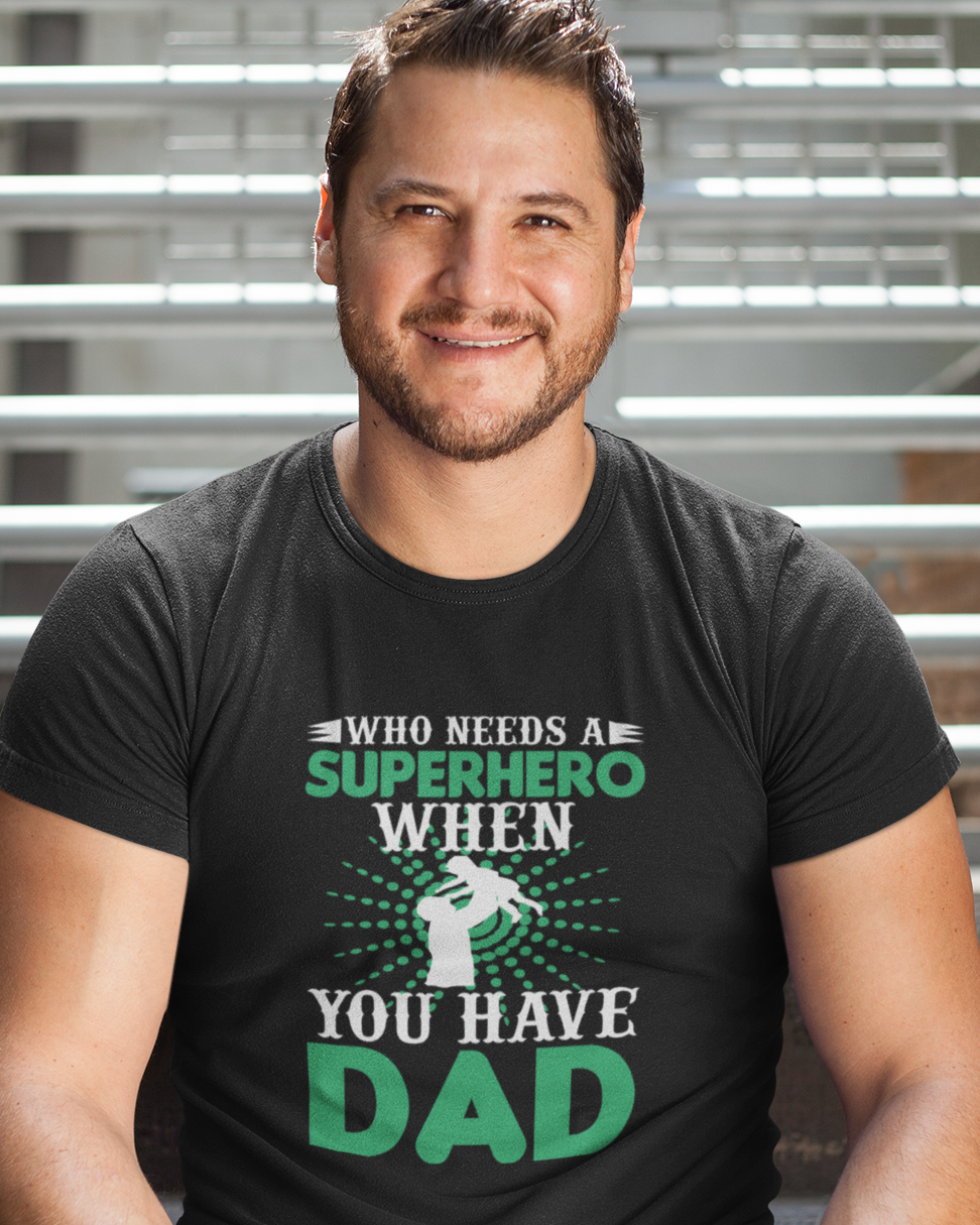 Who Needs A Superhero When You Have Dad Unisex t-shirt