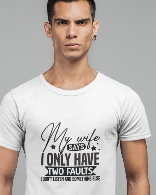 My Wife Says I Only Have Two Faults I Don't Listen And Something Else Unisex t-shirt