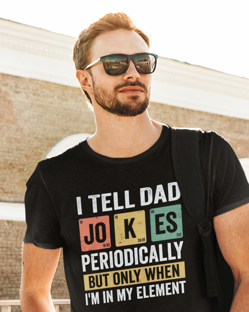 I Tell Dad Jokes Periodically But Only When I'm In My Element Unisex t-shirt