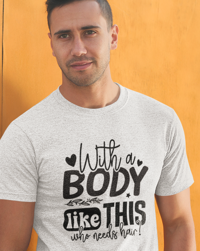 With a Body Like This Who Needs Hair funny bald dad Unisex t-shirt