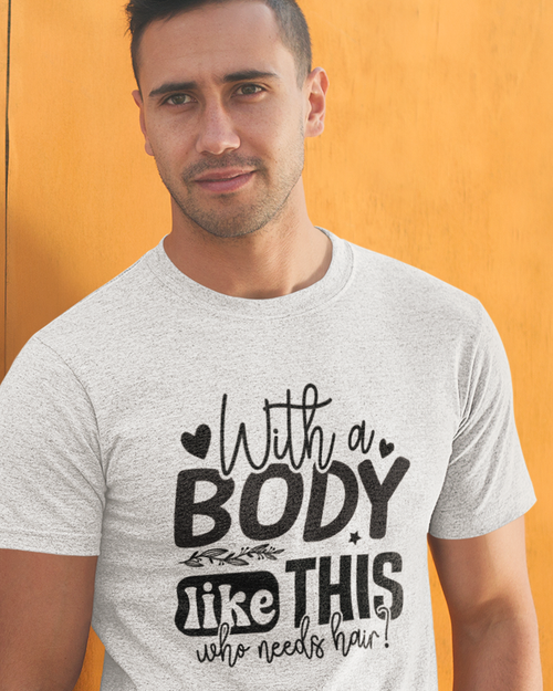 With a Body Like This Who Needs Hair Unisex t-shirt