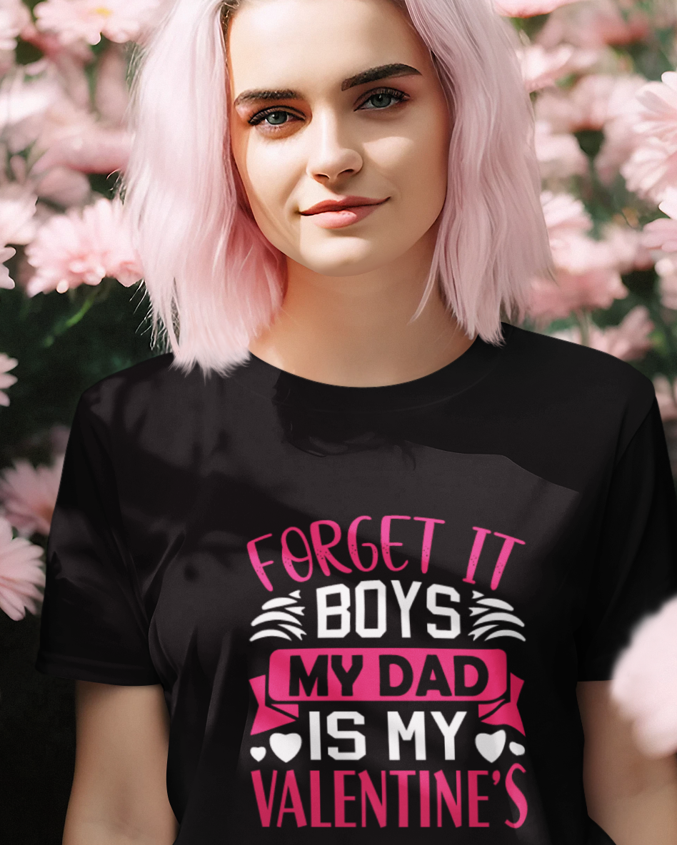 Forget It Boys My Dad is My Valentine's Unisex t-shirt