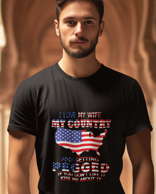 I Love My Wife My Country And Getting Pegged If You Don't Like It Kiss Me About It Unisex t-shirt