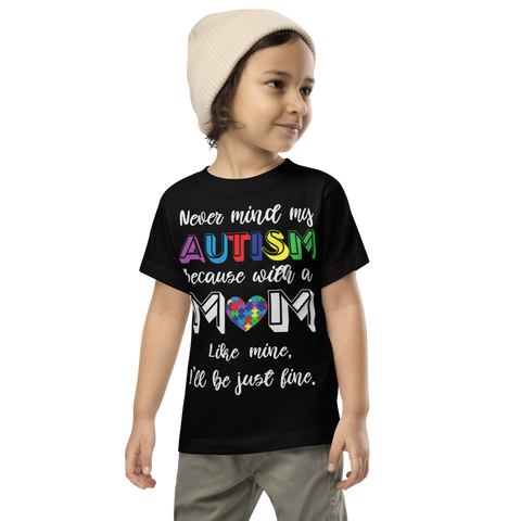 Never Mind my autism Because With A Mom Like Mine, I Will Be Just Fine  Toddler Short Sleeve Tee