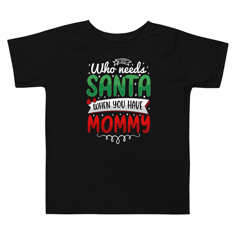 Who Needs Santa When You Have Mommy Toddler Short Sleeve Tee