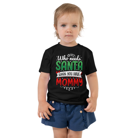 Who Needs Santa When You Have Mommy Toddler Short Sleeve Tee