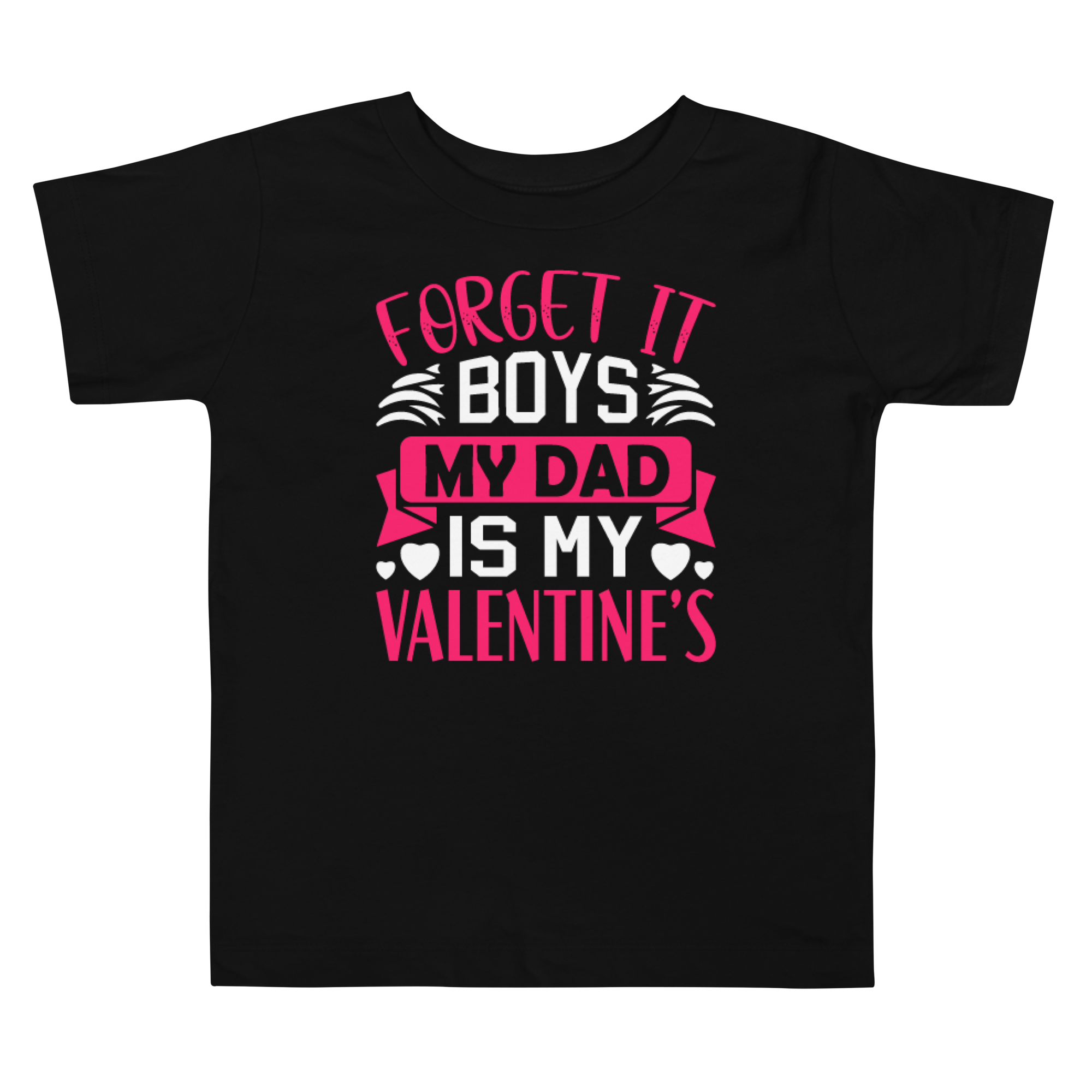 Forget It Boys My Dad is My Valentine's Toddler Short Sleeve Tee