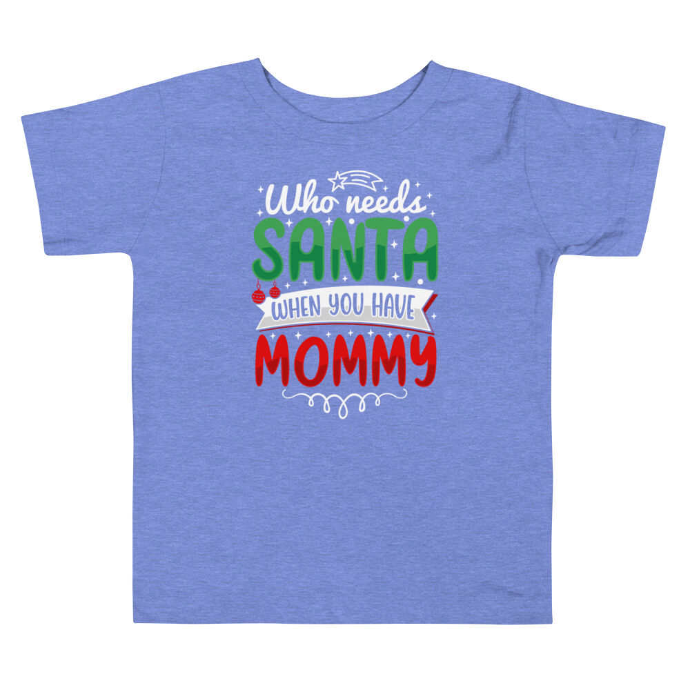 Who Needs Santa When You Have Mommy Toddler Short Sleeve Tee