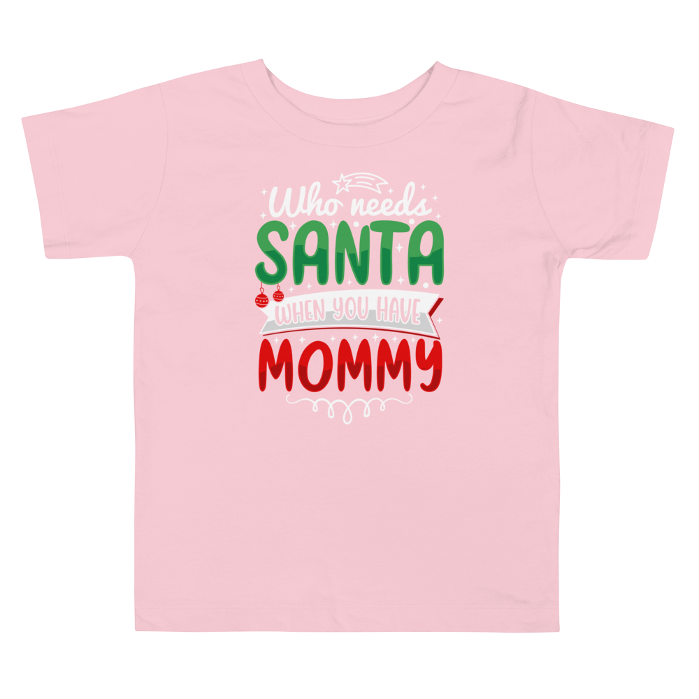 Who Needs Santa When You Have Mommy Toddler Short Sleeve Tee