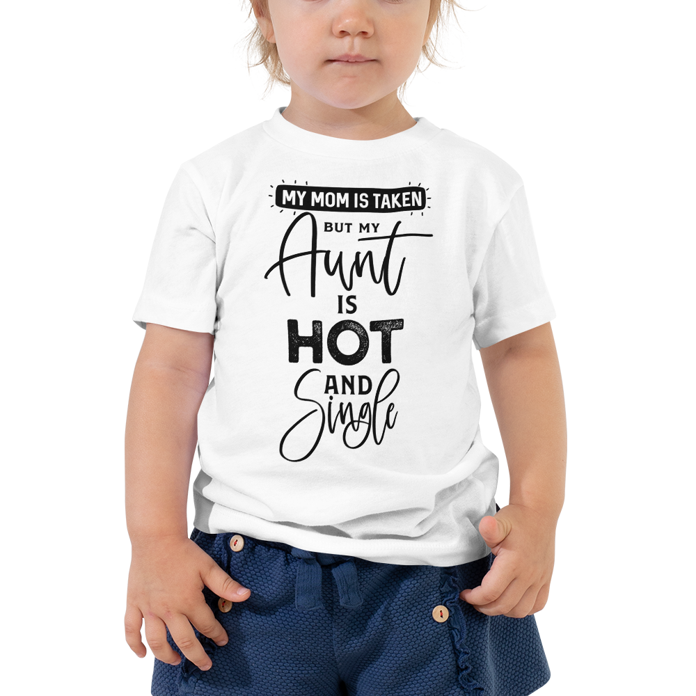 My Mom Is Taken But My Aunt Is Hot And Single Toddler Short Sleeve Tee