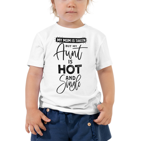 My Mom Is Taken But My Aunt Is Hot And Single Toddler Short Sleeve Tee