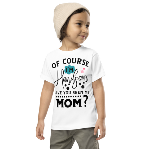 Of Course I'm Handsome have You Seen My Mom Toddler Short Sleeve Tee