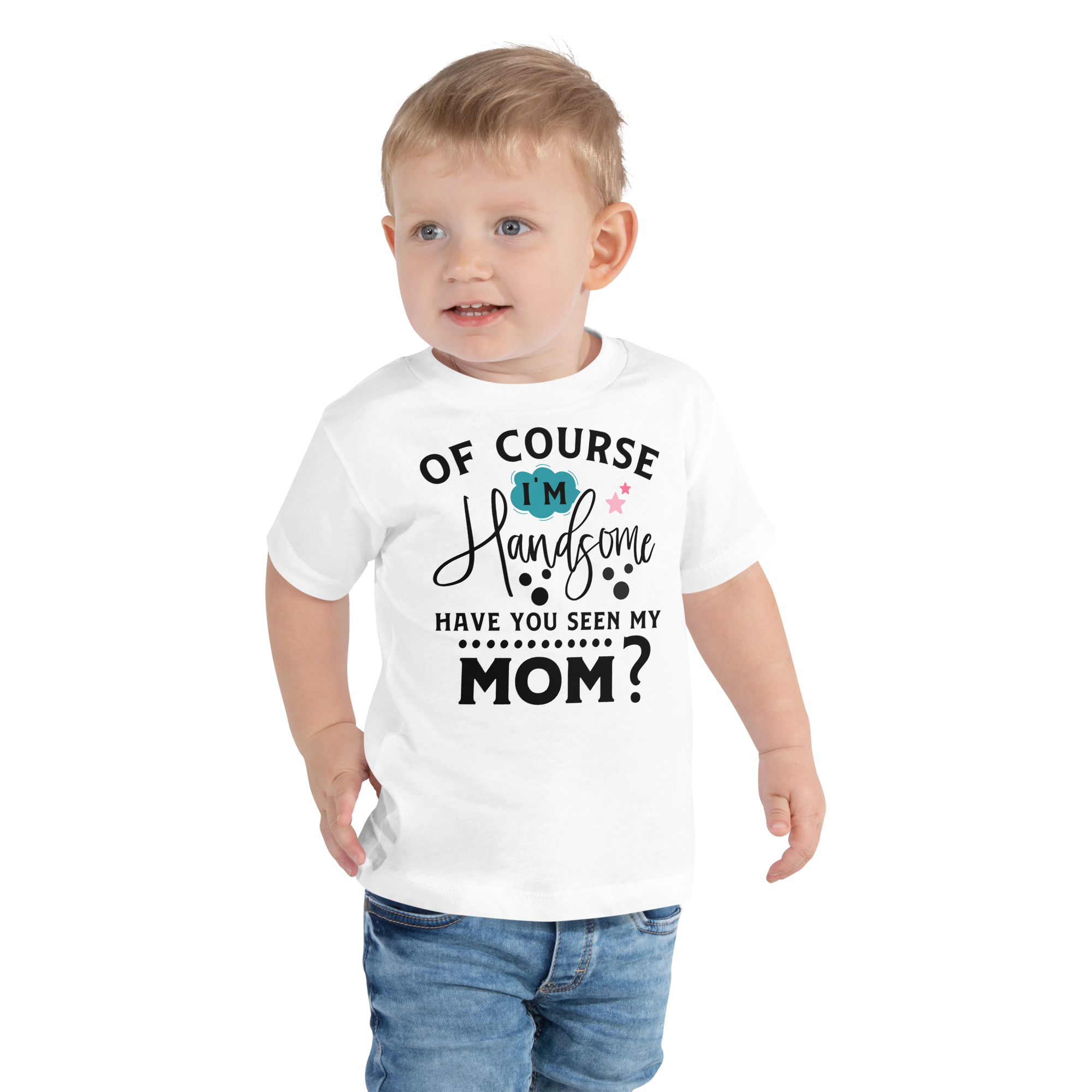 Of Course I'm Handsome have You Seen My Mom Toddler Short Sleeve Tee