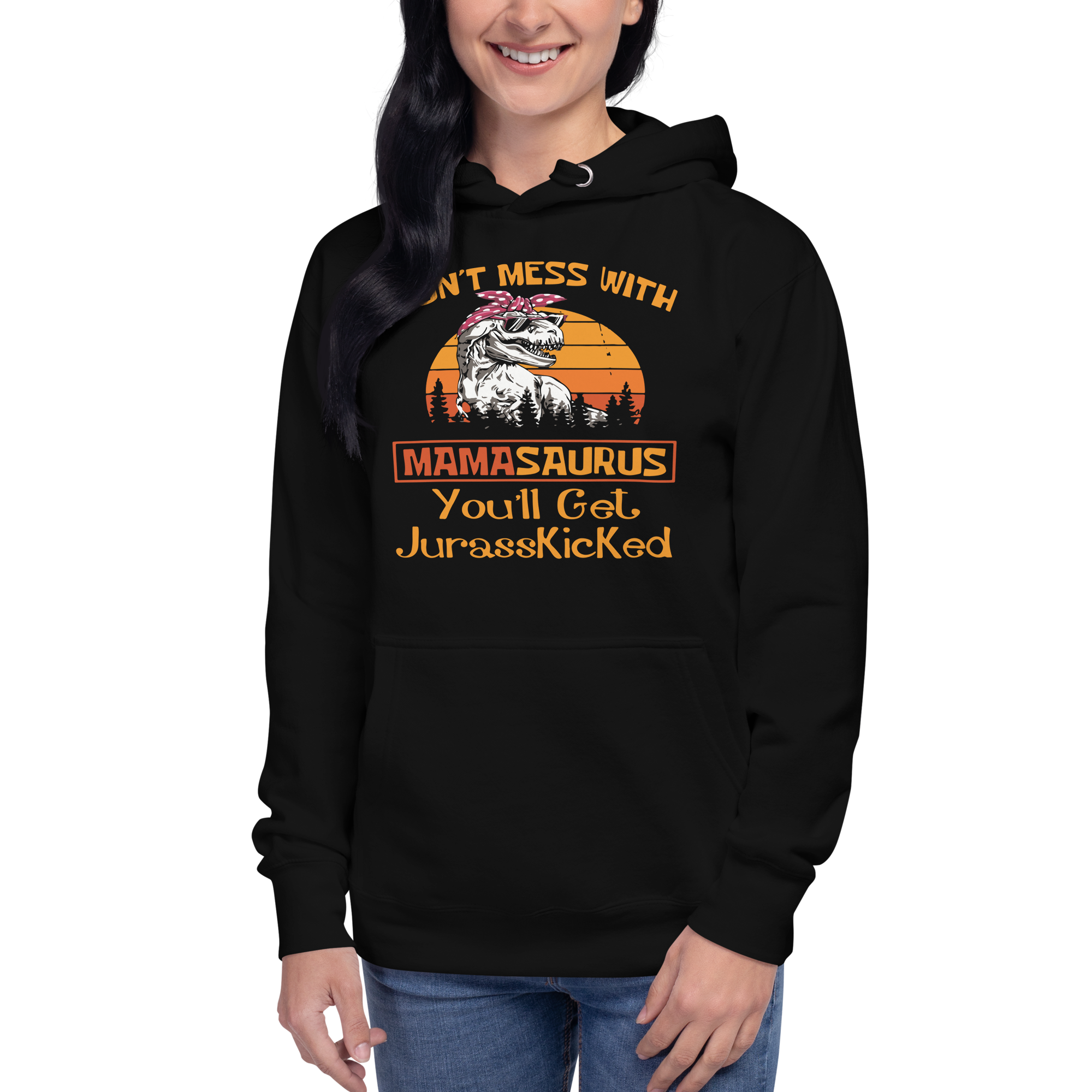 Don't Mess With Mamasaurus You'll Get Jurasskicked Hoodie