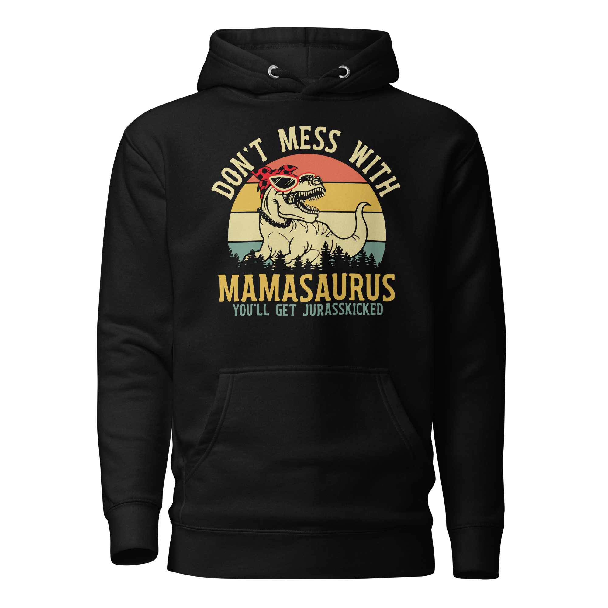 Don't Mess With Mamasaurus You Will Get Jurasskicked Unisex Hoodie