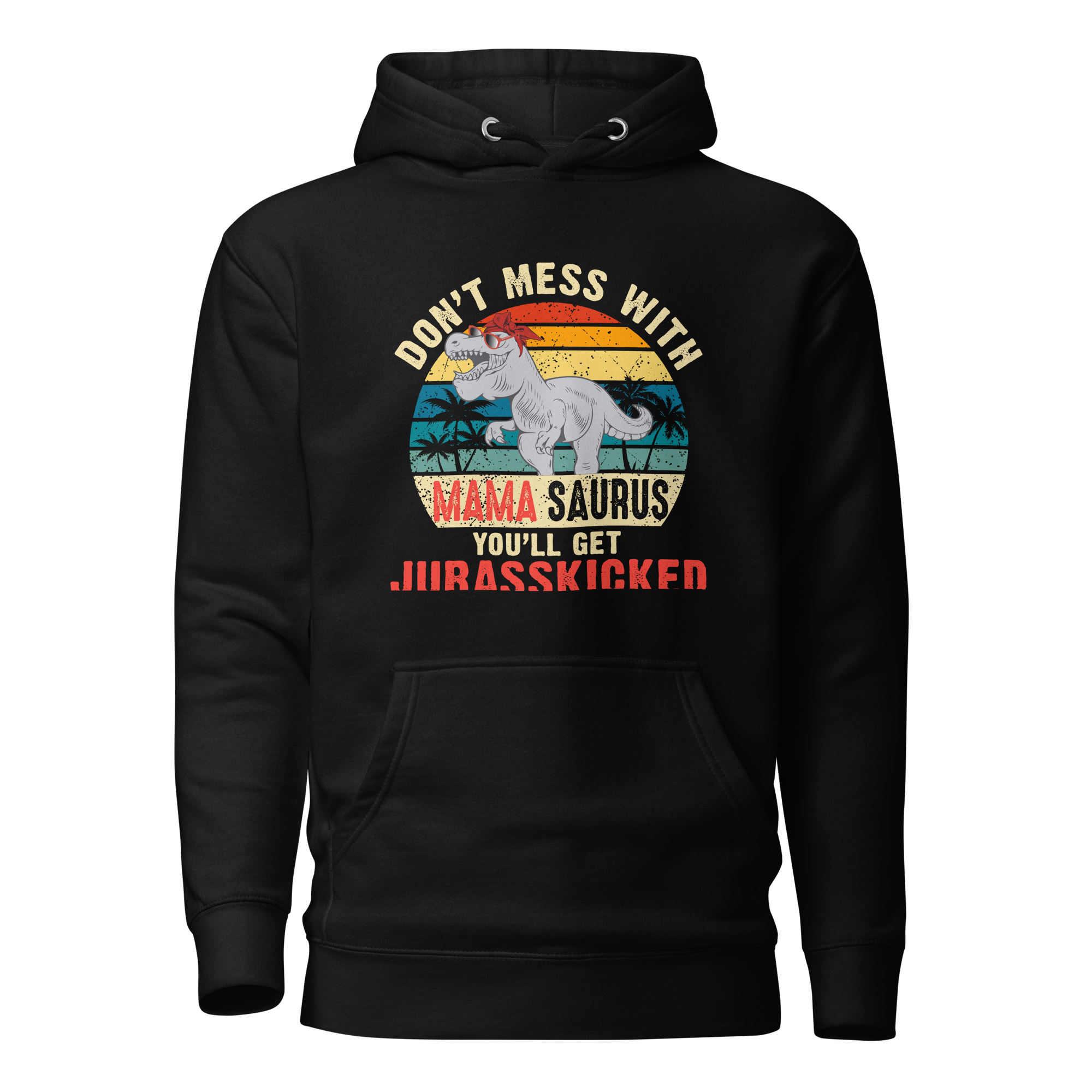 Don't Mess With Mamasaurus You'll Get Jurasskicked Unisex Hoodie