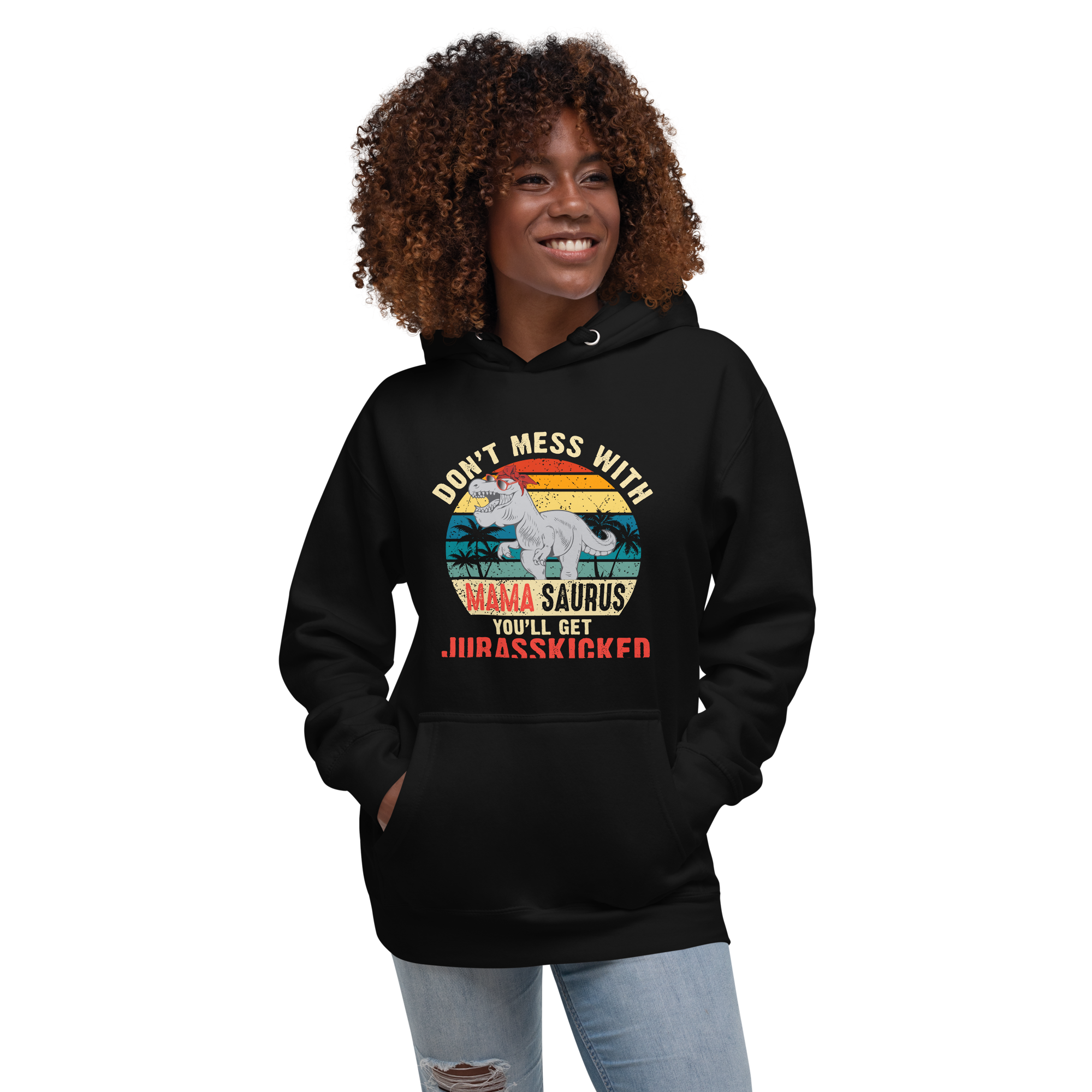 Don't Mess With Mamasaurus You'll Get Jurasskicked Unisex Hoodie