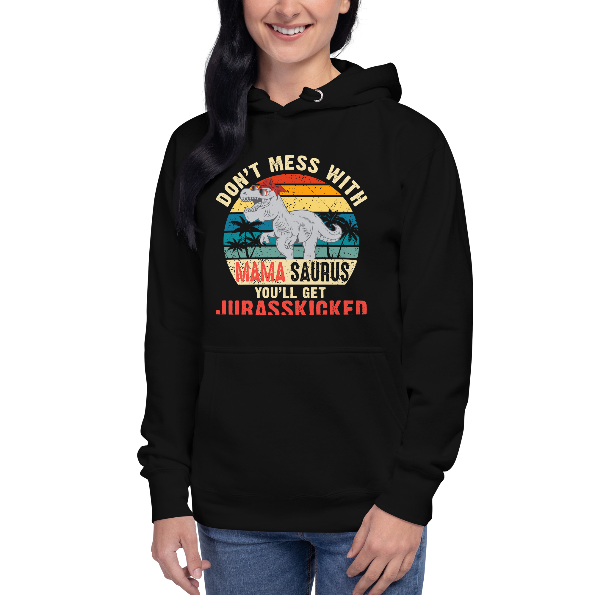 Don't Mess With Mamasaurus You'll Get Jurasskicked Unisex Hoodie