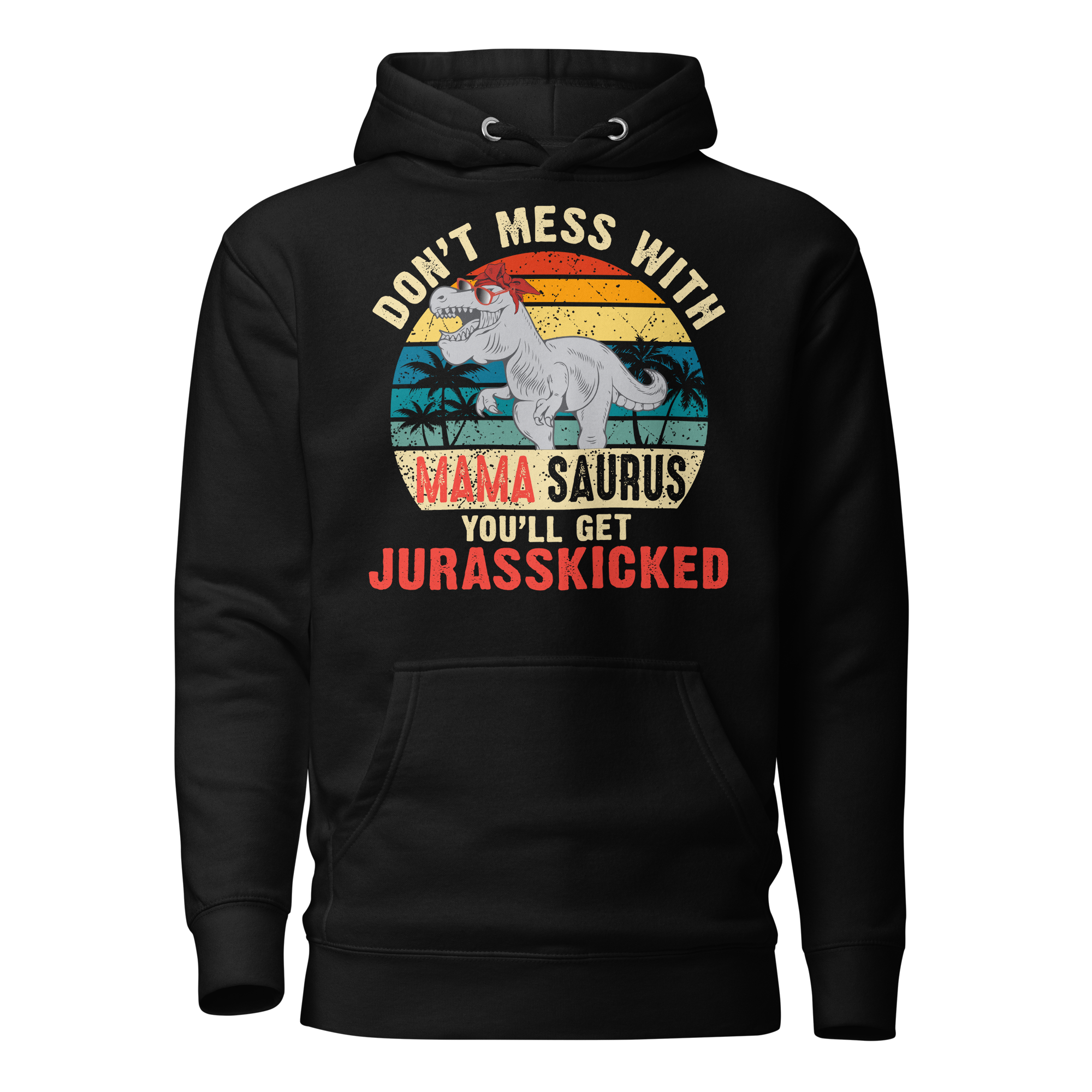 Don't Mess With Mama Saurus You'll Get Jurasskicked Unisex Hoodie