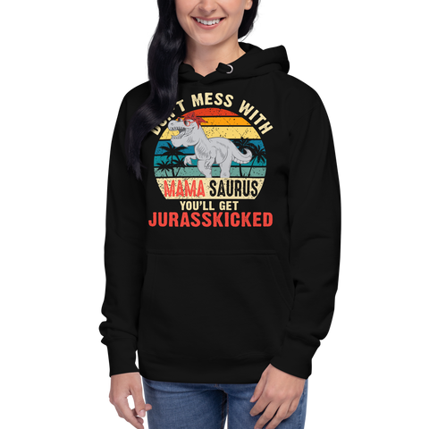 Don't Mess With Mama Saurus You'll Get Jurasskicked Unisex Hoodie