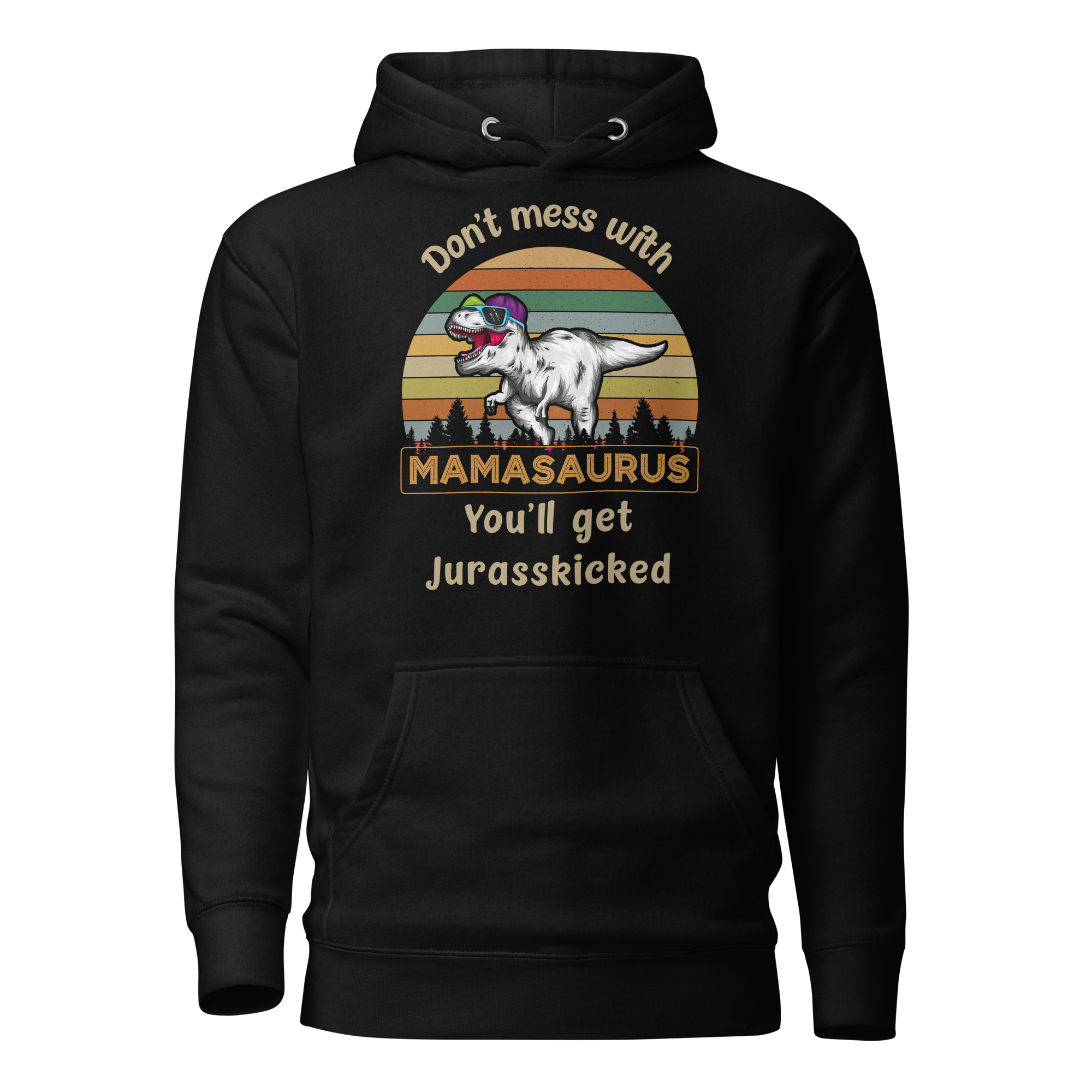 Don't Mess With Mamasaurus You'll Get Jurasskicked Unisex Hoodie