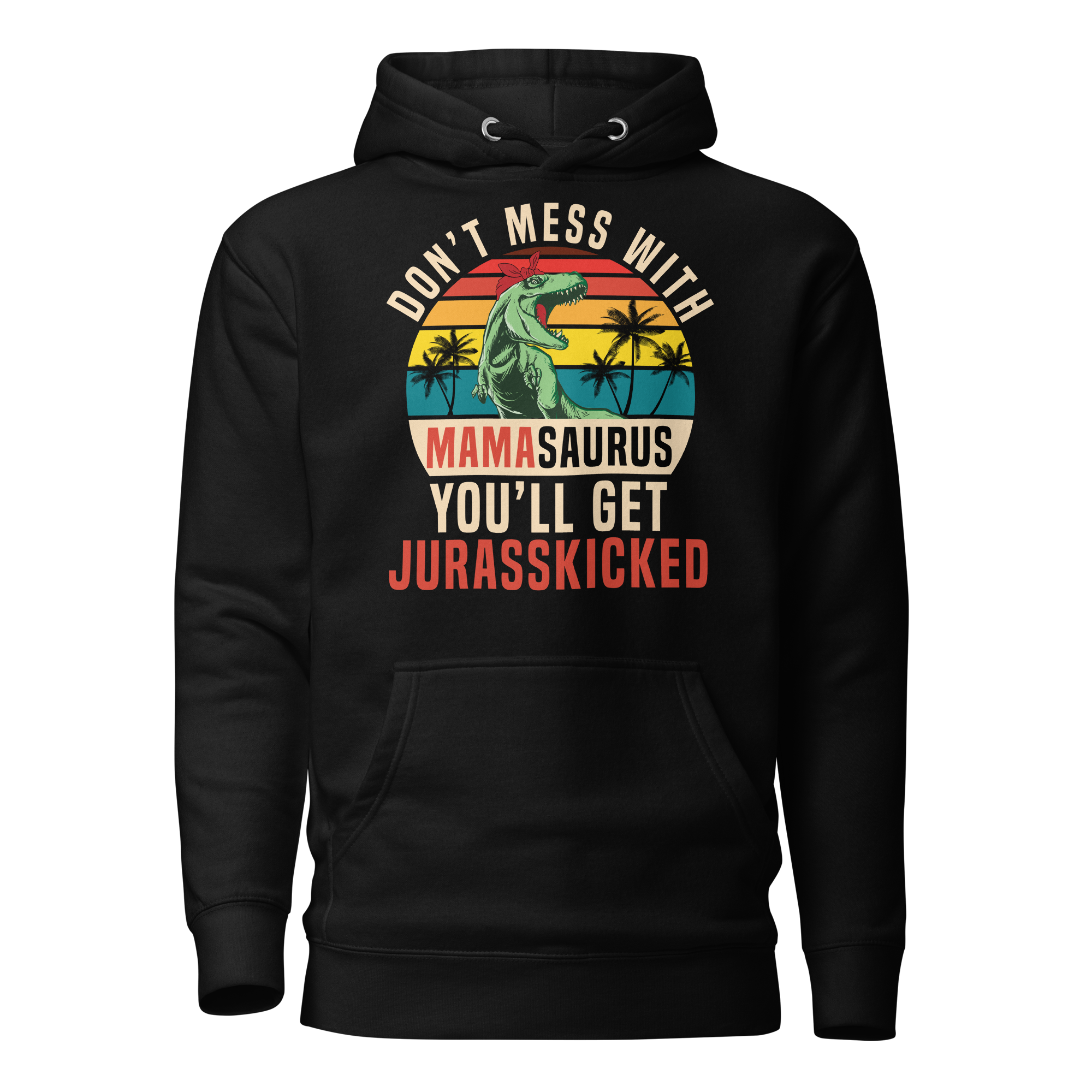 Don't Mess With MamaSaurus You'll Get Jurasskicked Unisex Hoodie