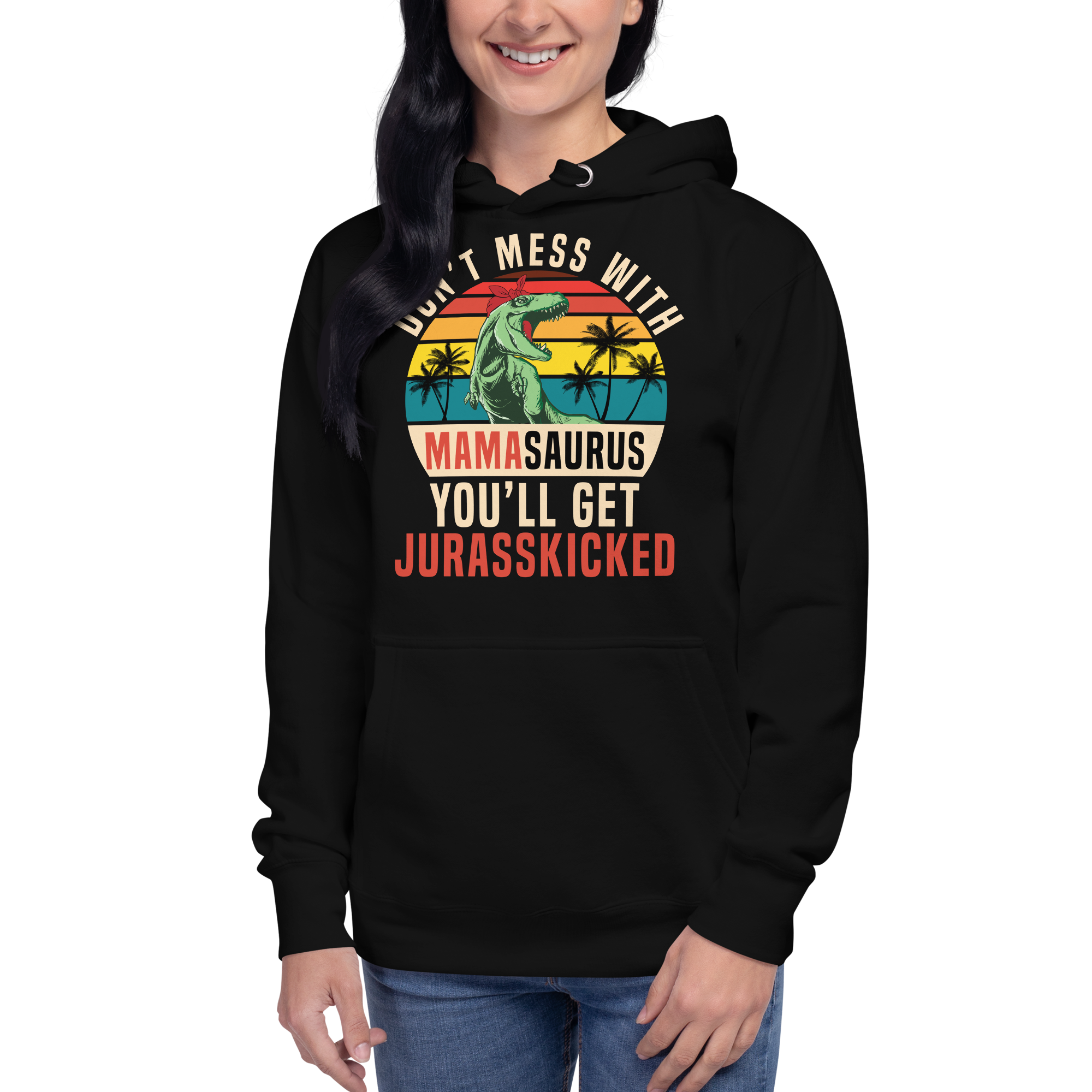 Don't Mess With MamaSaurus You'll Get Jurasskicked Unisex Hoodie