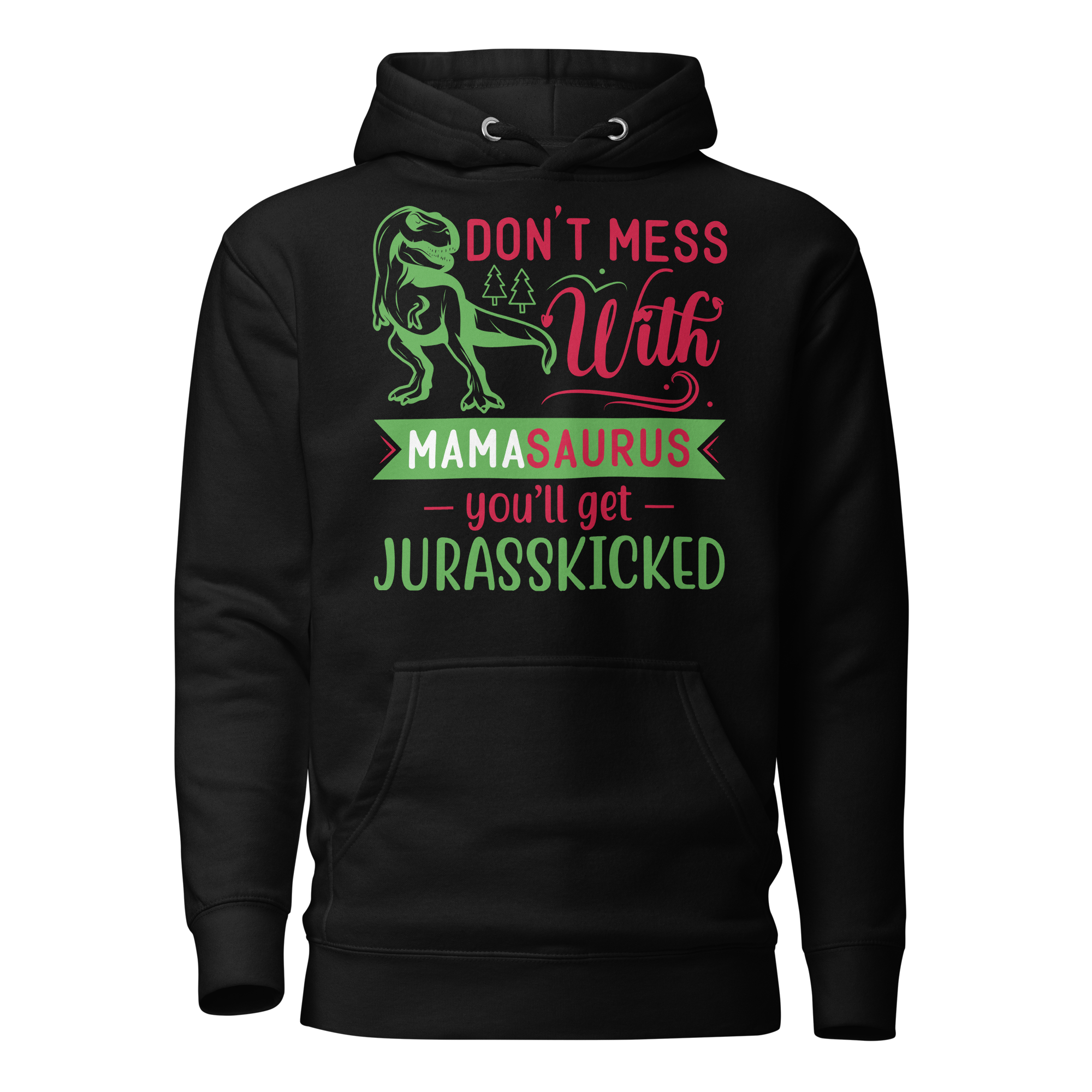 Don't Mess With Mamasaurus You'll Get Jurasskicked Unisex Hoodie