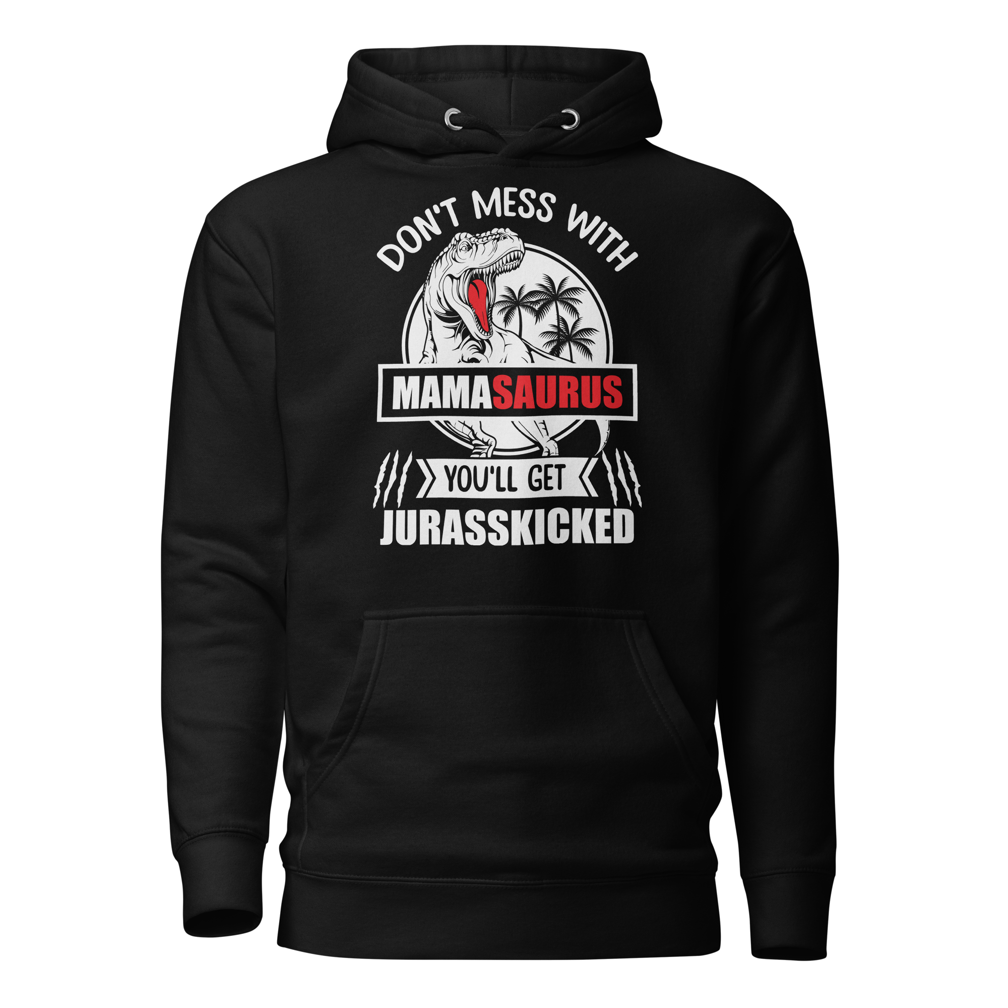 Don't Mess With Mamasaurus You'll Get Jurasskicked Unisex Hoodie